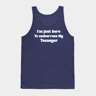 I'm Just Here To Embarrass My Teenager Funny Saying Humor Tank Top